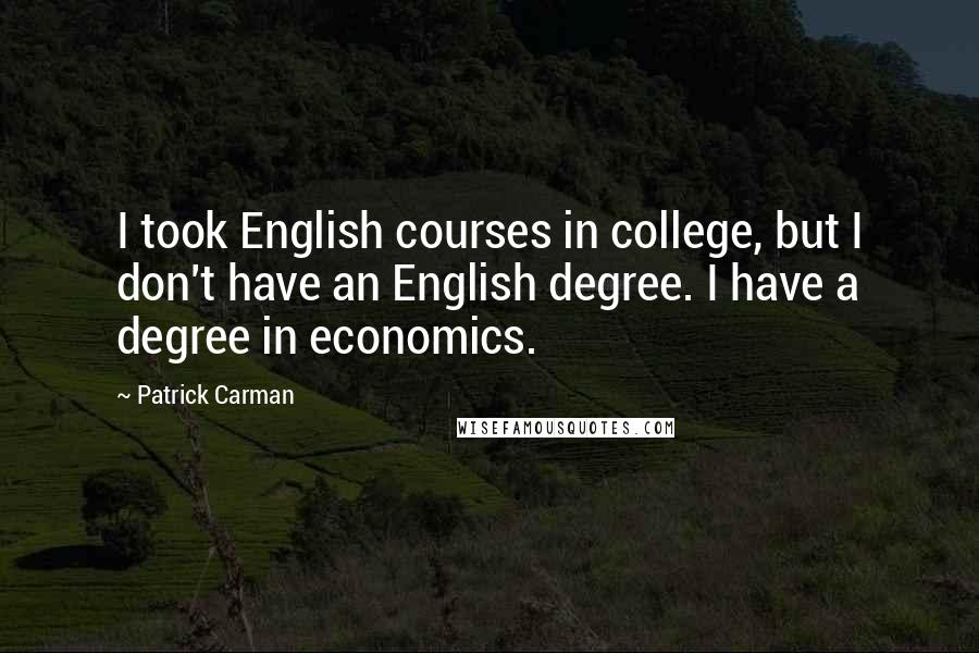 Patrick Carman Quotes: I took English courses in college, but I don't have an English degree. I have a degree in economics.