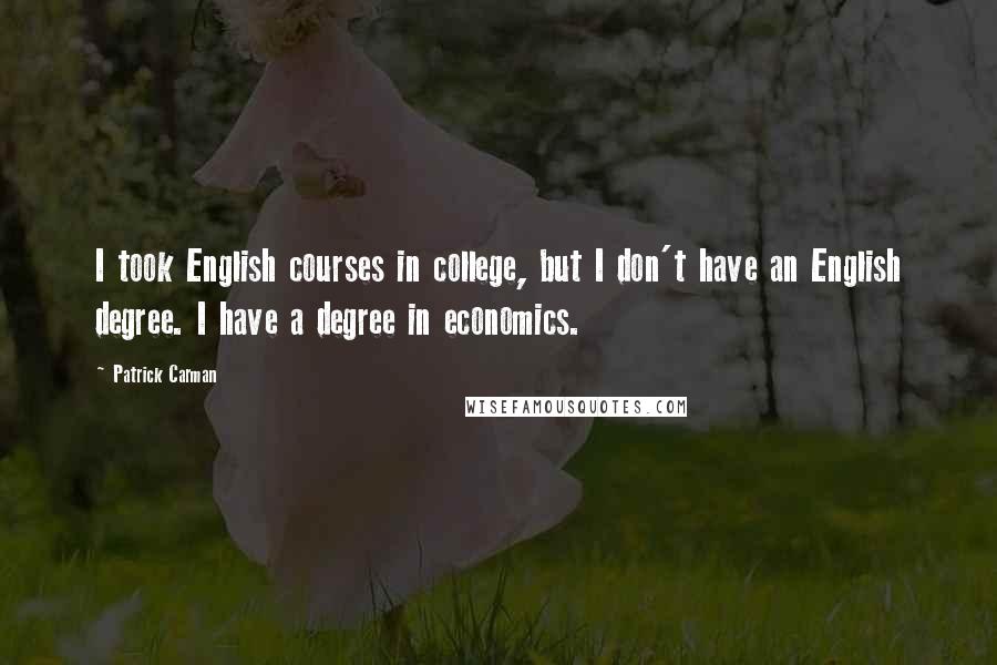 Patrick Carman Quotes: I took English courses in college, but I don't have an English degree. I have a degree in economics.