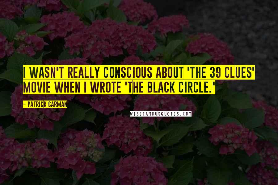 Patrick Carman Quotes: I wasn't really conscious about 'The 39 Clues' movie when I wrote 'The Black Circle.'