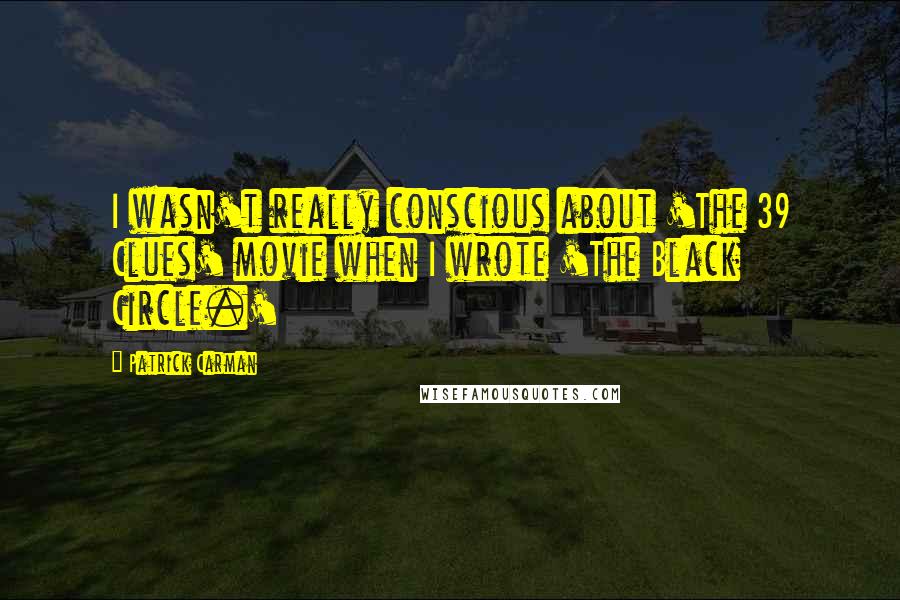 Patrick Carman Quotes: I wasn't really conscious about 'The 39 Clues' movie when I wrote 'The Black Circle.'