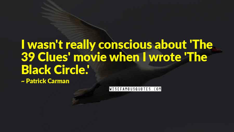 Patrick Carman Quotes: I wasn't really conscious about 'The 39 Clues' movie when I wrote 'The Black Circle.'