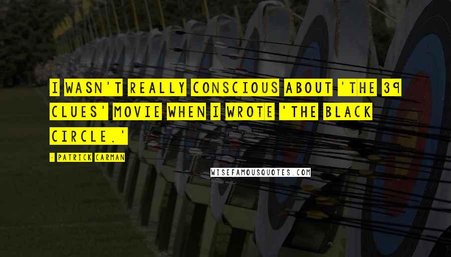 Patrick Carman Quotes: I wasn't really conscious about 'The 39 Clues' movie when I wrote 'The Black Circle.'