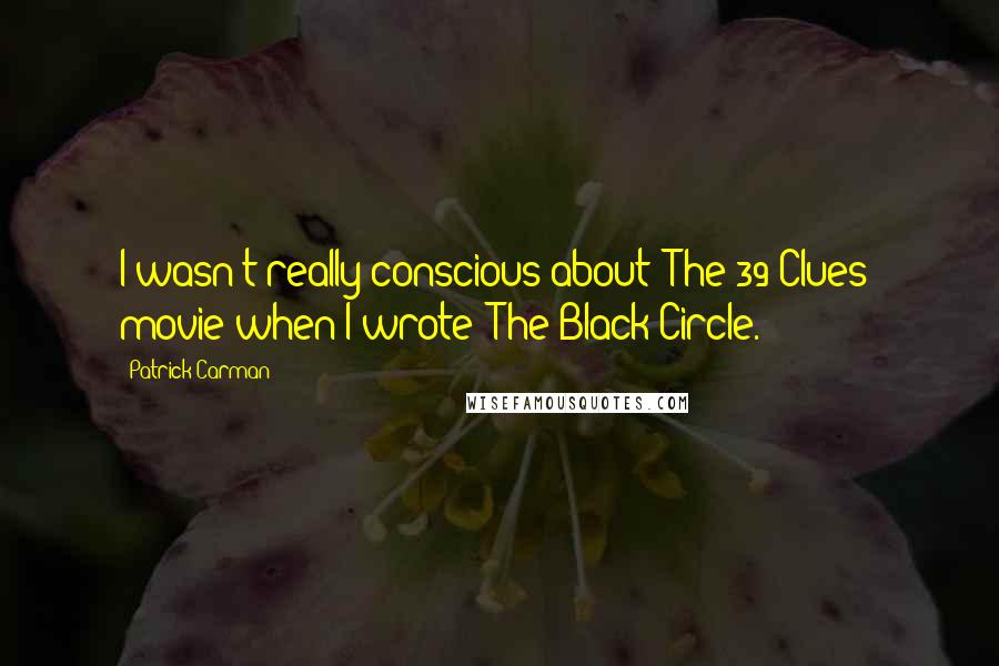 Patrick Carman Quotes: I wasn't really conscious about 'The 39 Clues' movie when I wrote 'The Black Circle.'