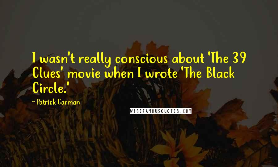 Patrick Carman Quotes: I wasn't really conscious about 'The 39 Clues' movie when I wrote 'The Black Circle.'