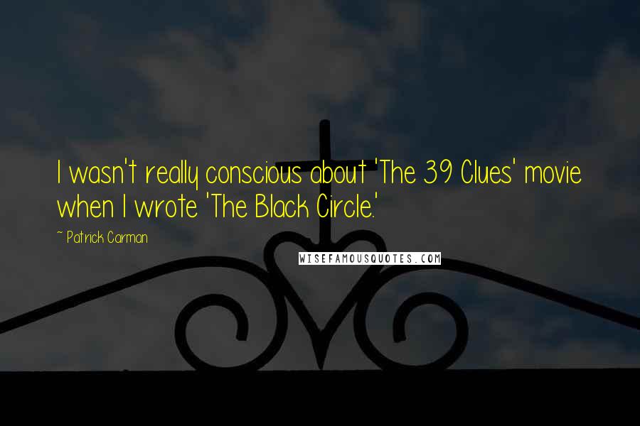 Patrick Carman Quotes: I wasn't really conscious about 'The 39 Clues' movie when I wrote 'The Black Circle.'