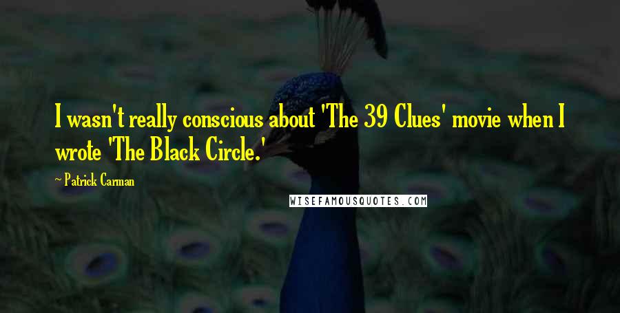 Patrick Carman Quotes: I wasn't really conscious about 'The 39 Clues' movie when I wrote 'The Black Circle.'