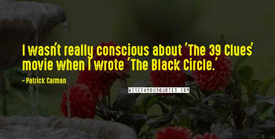Patrick Carman Quotes: I wasn't really conscious about 'The 39 Clues' movie when I wrote 'The Black Circle.'