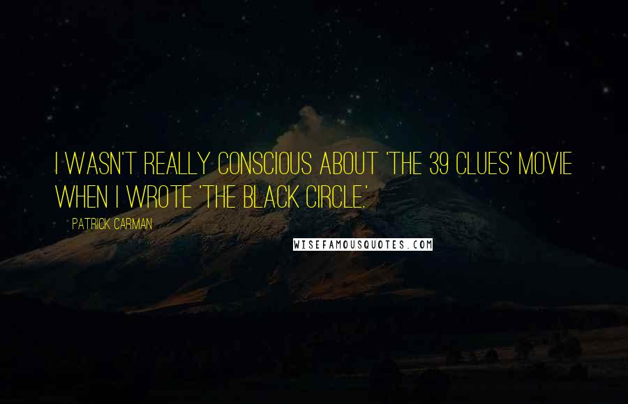 Patrick Carman Quotes: I wasn't really conscious about 'The 39 Clues' movie when I wrote 'The Black Circle.'
