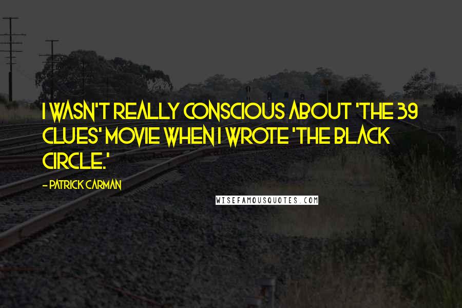 Patrick Carman Quotes: I wasn't really conscious about 'The 39 Clues' movie when I wrote 'The Black Circle.'