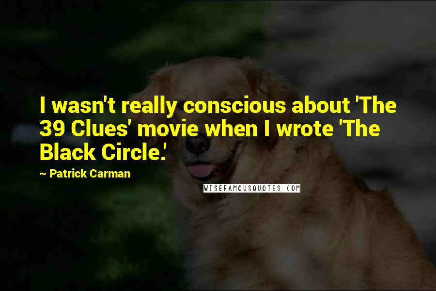 Patrick Carman Quotes: I wasn't really conscious about 'The 39 Clues' movie when I wrote 'The Black Circle.'