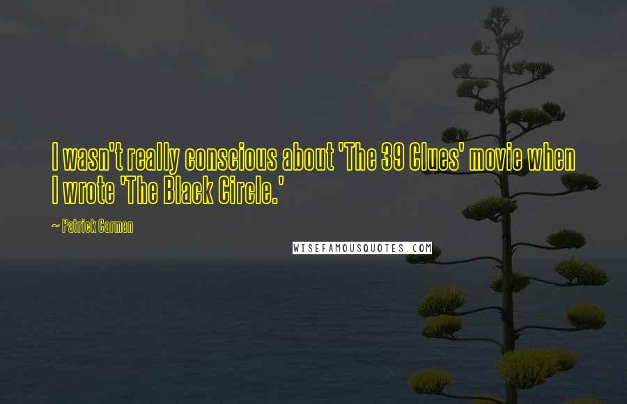 Patrick Carman Quotes: I wasn't really conscious about 'The 39 Clues' movie when I wrote 'The Black Circle.'