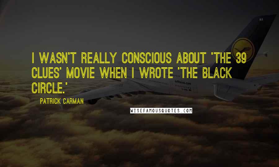 Patrick Carman Quotes: I wasn't really conscious about 'The 39 Clues' movie when I wrote 'The Black Circle.'