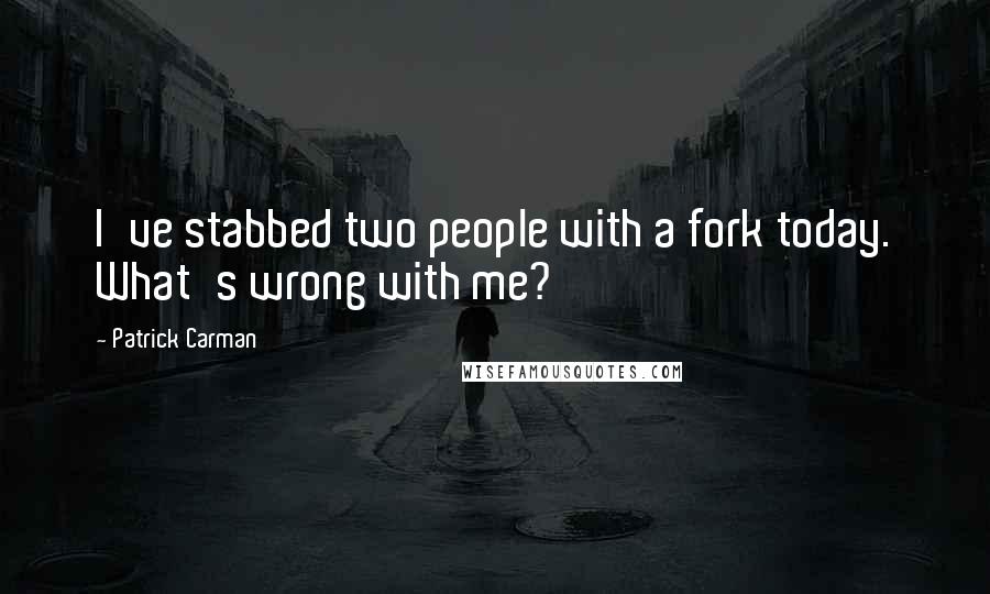 Patrick Carman Quotes: I've stabbed two people with a fork today. What's wrong with me?