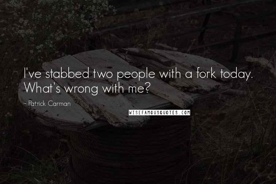 Patrick Carman Quotes: I've stabbed two people with a fork today. What's wrong with me?