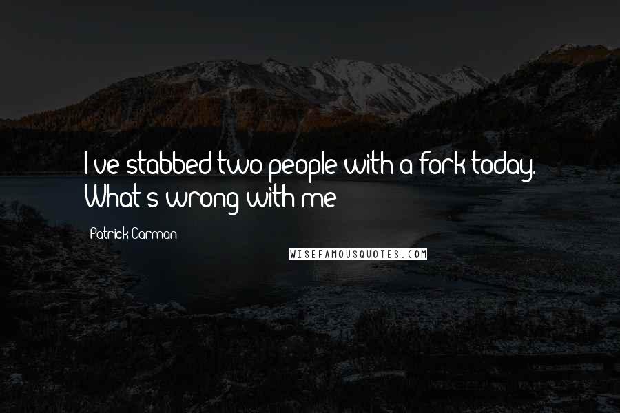Patrick Carman Quotes: I've stabbed two people with a fork today. What's wrong with me?