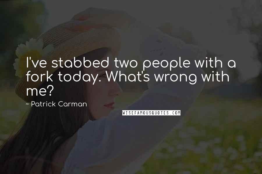 Patrick Carman Quotes: I've stabbed two people with a fork today. What's wrong with me?