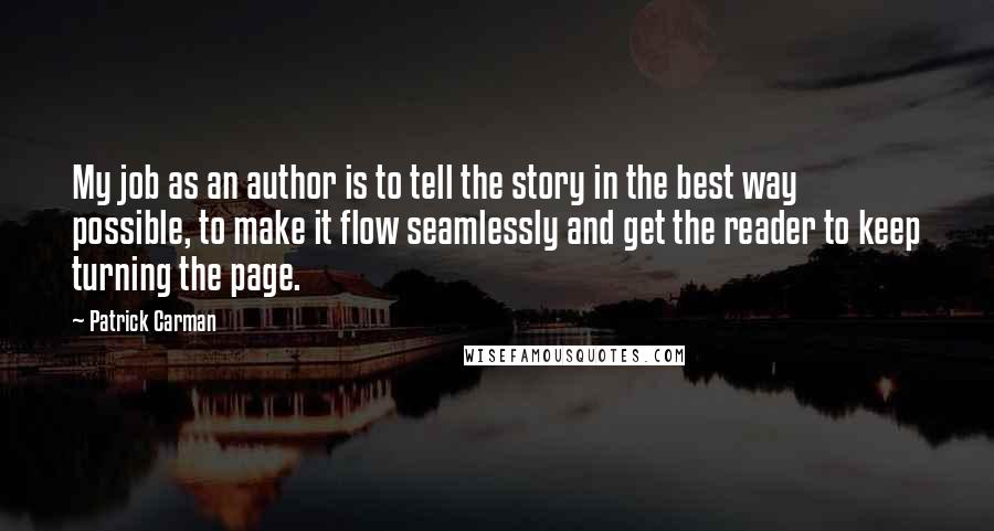 Patrick Carman Quotes: My job as an author is to tell the story in the best way possible, to make it flow seamlessly and get the reader to keep turning the page.