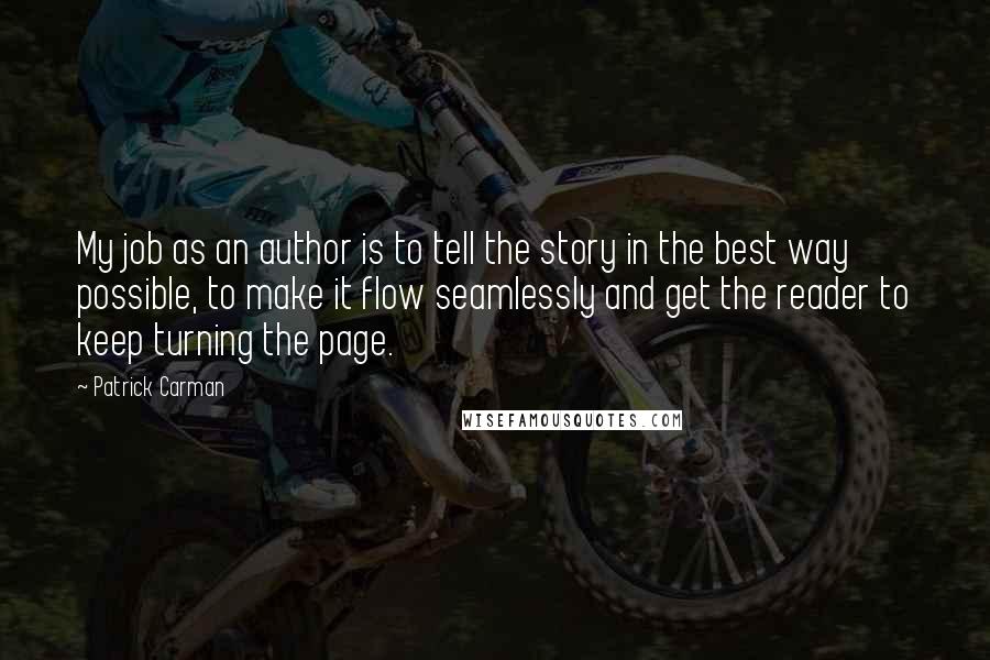 Patrick Carman Quotes: My job as an author is to tell the story in the best way possible, to make it flow seamlessly and get the reader to keep turning the page.