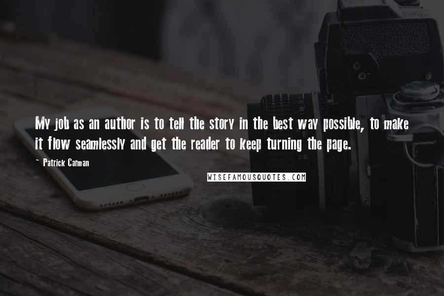 Patrick Carman Quotes: My job as an author is to tell the story in the best way possible, to make it flow seamlessly and get the reader to keep turning the page.