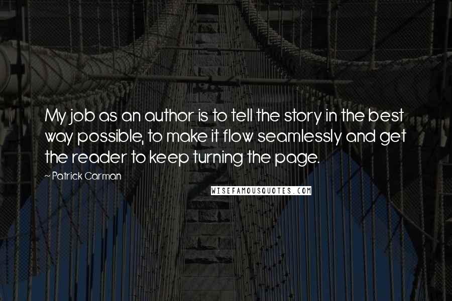 Patrick Carman Quotes: My job as an author is to tell the story in the best way possible, to make it flow seamlessly and get the reader to keep turning the page.