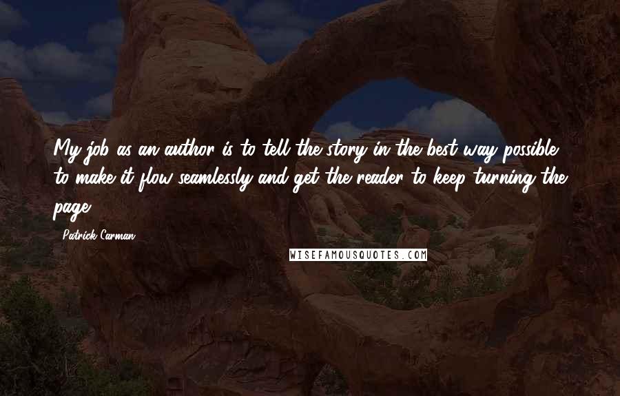 Patrick Carman Quotes: My job as an author is to tell the story in the best way possible, to make it flow seamlessly and get the reader to keep turning the page.