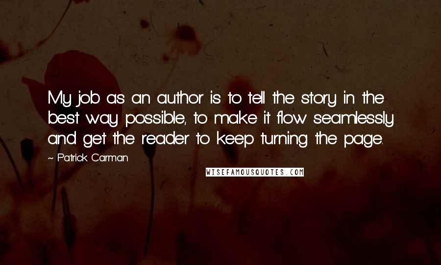 Patrick Carman Quotes: My job as an author is to tell the story in the best way possible, to make it flow seamlessly and get the reader to keep turning the page.