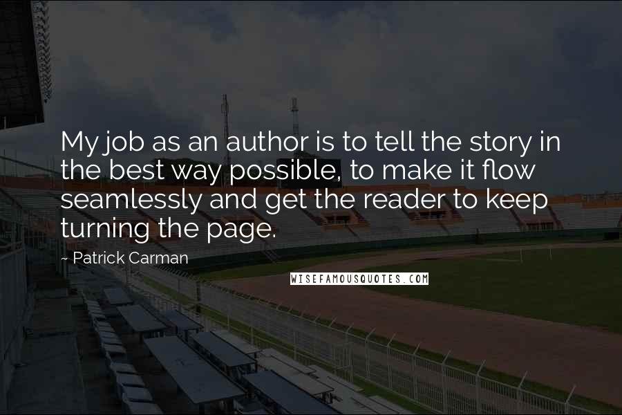 Patrick Carman Quotes: My job as an author is to tell the story in the best way possible, to make it flow seamlessly and get the reader to keep turning the page.