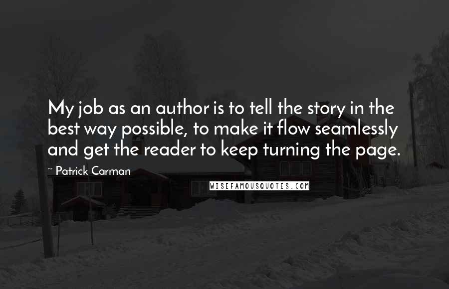 Patrick Carman Quotes: My job as an author is to tell the story in the best way possible, to make it flow seamlessly and get the reader to keep turning the page.