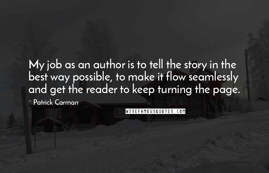 Patrick Carman Quotes: My job as an author is to tell the story in the best way possible, to make it flow seamlessly and get the reader to keep turning the page.