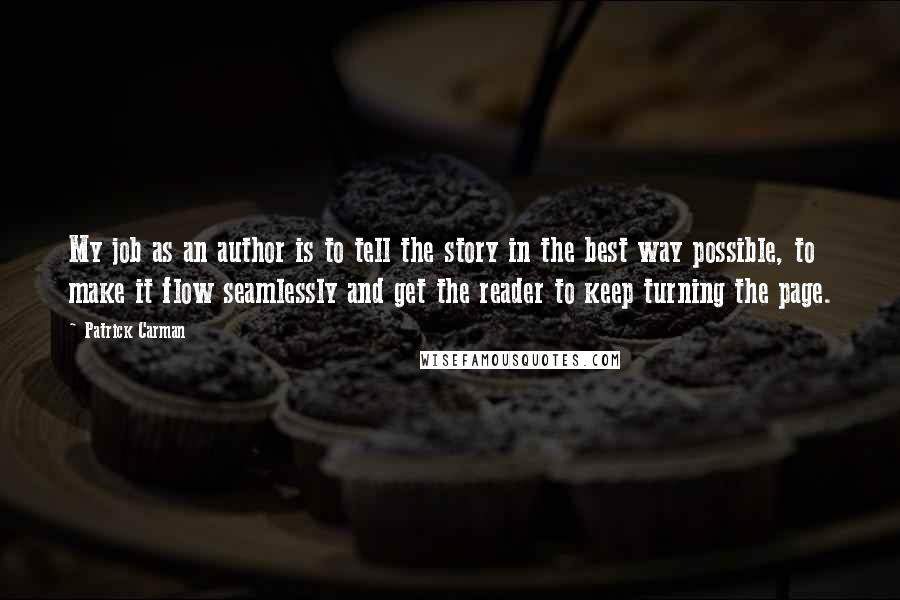 Patrick Carman Quotes: My job as an author is to tell the story in the best way possible, to make it flow seamlessly and get the reader to keep turning the page.