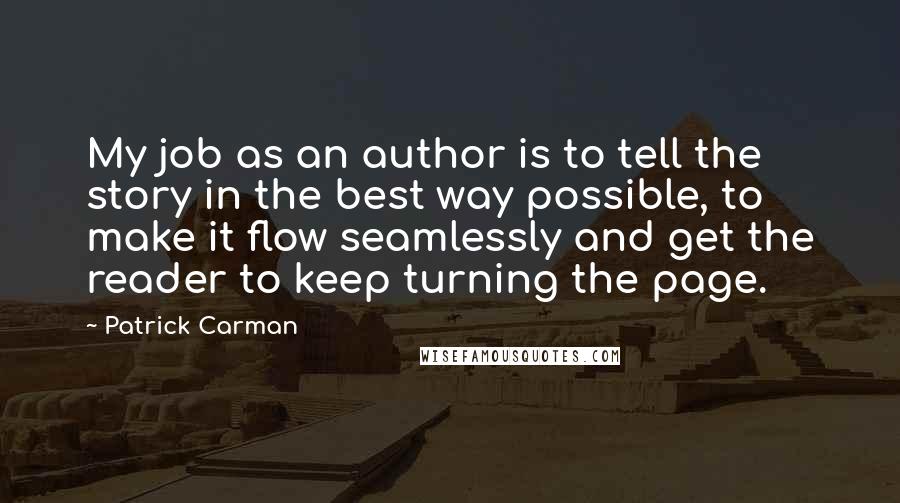Patrick Carman Quotes: My job as an author is to tell the story in the best way possible, to make it flow seamlessly and get the reader to keep turning the page.