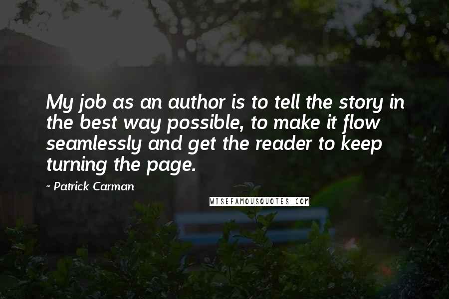 Patrick Carman Quotes: My job as an author is to tell the story in the best way possible, to make it flow seamlessly and get the reader to keep turning the page.