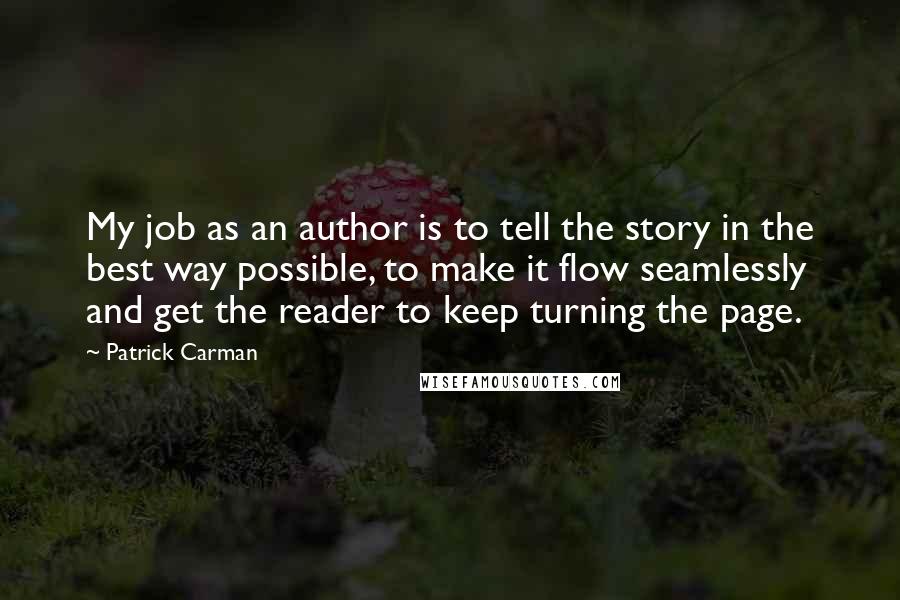 Patrick Carman Quotes: My job as an author is to tell the story in the best way possible, to make it flow seamlessly and get the reader to keep turning the page.