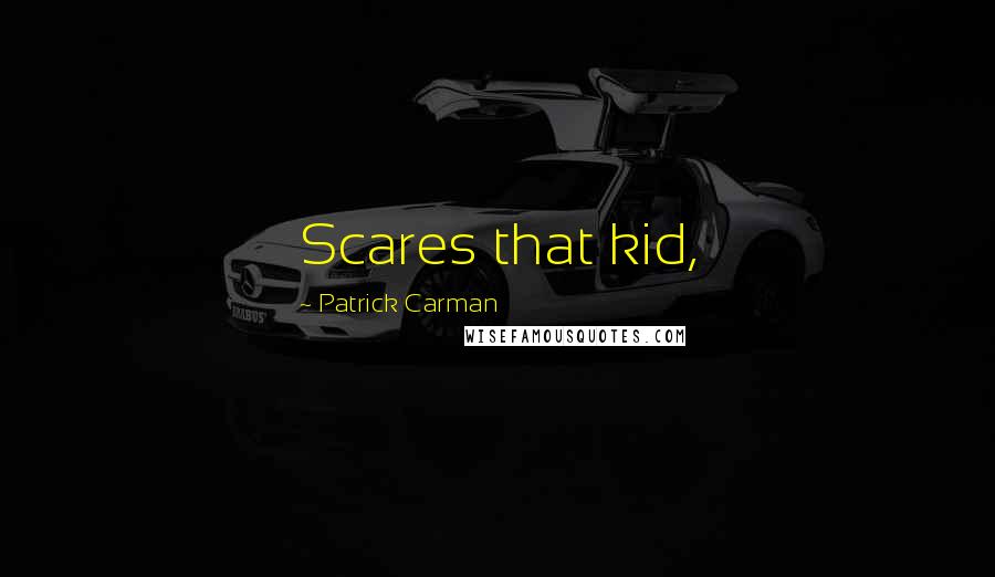 Patrick Carman Quotes: Scares that kid,