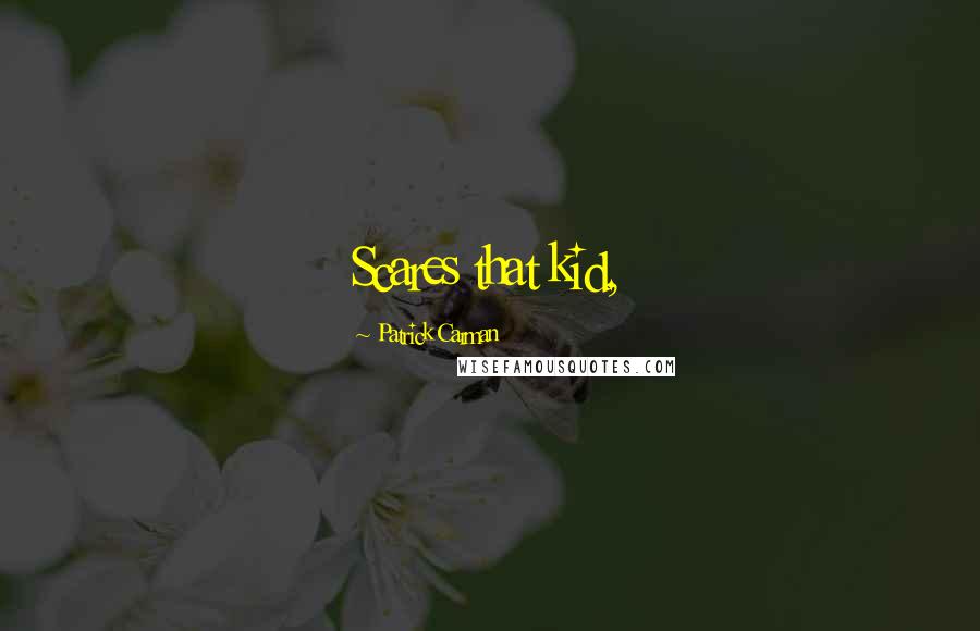 Patrick Carman Quotes: Scares that kid,