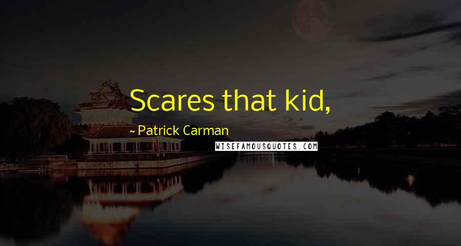 Patrick Carman Quotes: Scares that kid,