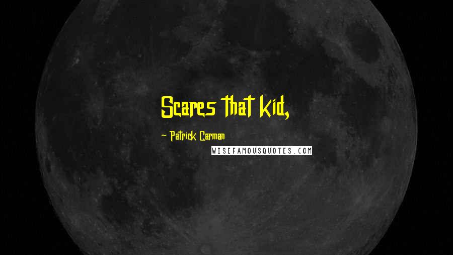 Patrick Carman Quotes: Scares that kid,