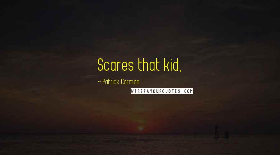 Patrick Carman Quotes: Scares that kid,