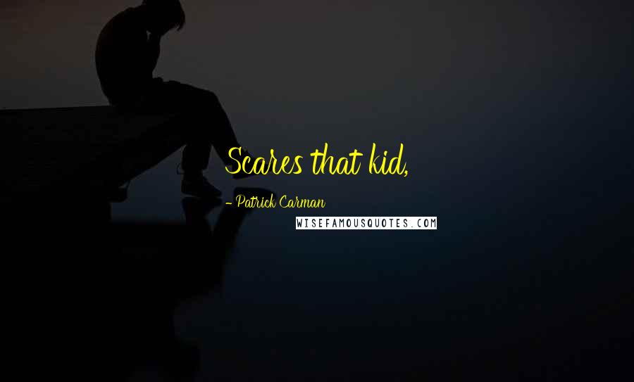 Patrick Carman Quotes: Scares that kid,