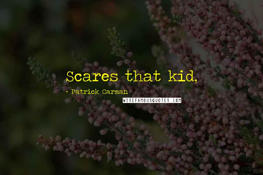 Patrick Carman Quotes: Scares that kid,
