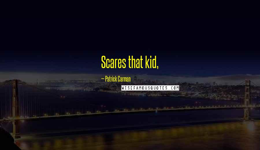 Patrick Carman Quotes: Scares that kid,