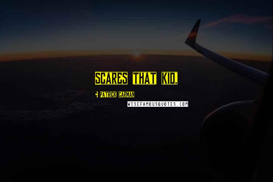 Patrick Carman Quotes: Scares that kid,