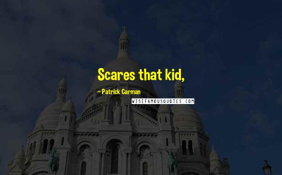 Patrick Carman Quotes: Scares that kid,