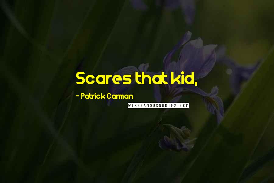 Patrick Carman Quotes: Scares that kid,