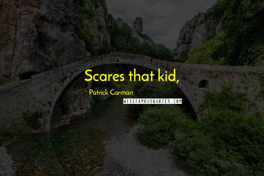 Patrick Carman Quotes: Scares that kid,