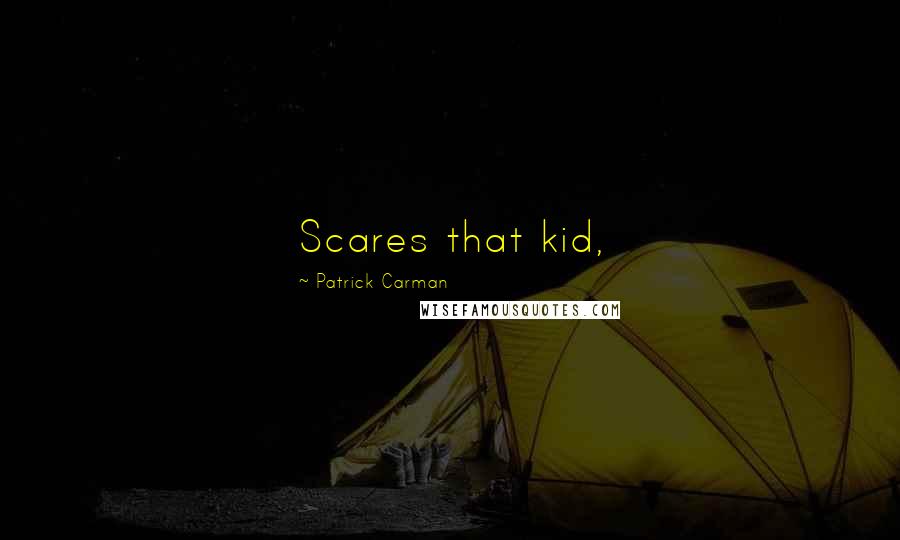 Patrick Carman Quotes: Scares that kid,