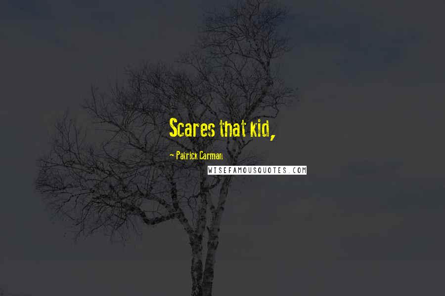 Patrick Carman Quotes: Scares that kid,