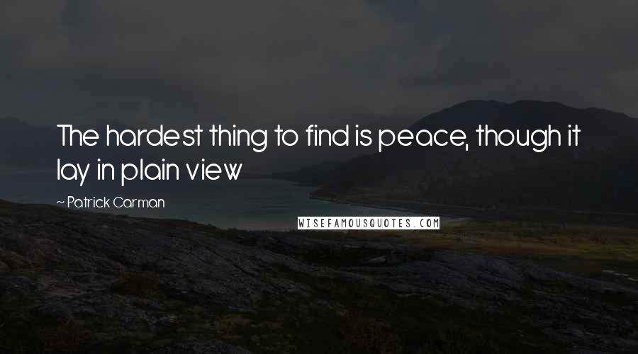 Patrick Carman Quotes: The hardest thing to find is peace, though it lay in plain view