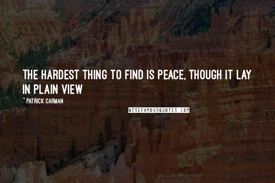 Patrick Carman Quotes: The hardest thing to find is peace, though it lay in plain view
