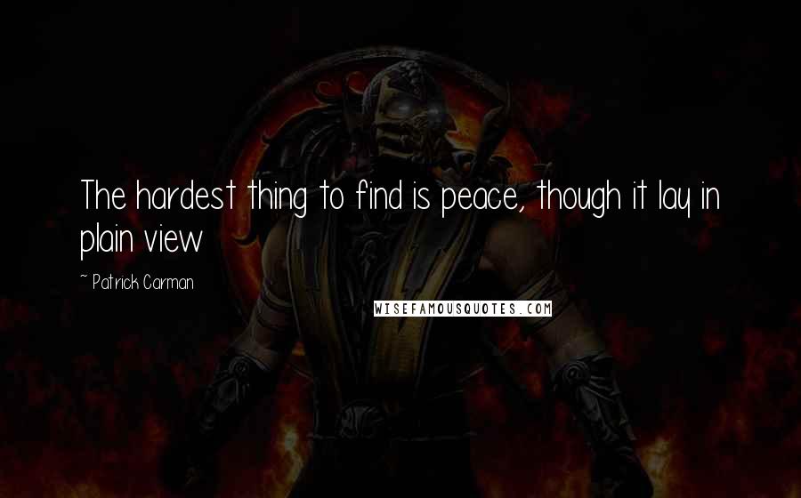 Patrick Carman Quotes: The hardest thing to find is peace, though it lay in plain view